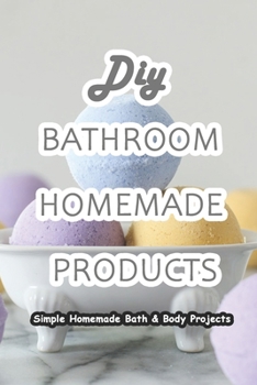 DIY Bathroom Homemade Products: Simple Homemade Bath & Body Projects: Nature in your Bathroom