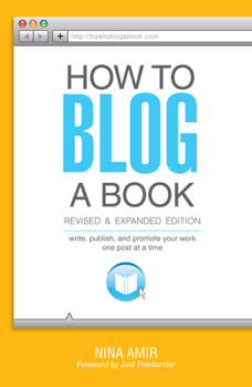 Paperback How to Blog a Book: Write, Publish, and Promote Your Work One Post at a Time Book