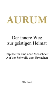 AURUM - Der innere Weg zur geistigen Heimat: Impulse für eine neue Menschheit (German Edition)