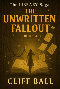 The Unwritten Fallout (The Library Saga: A Satirical, Genre-Bending Saga of Books That Fight Back) - Book #4 of the Library Saga: A Satirical, Genre-Bending Saga of Books That Fight Back