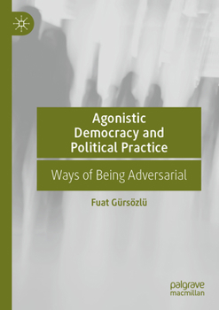 Paperback Agonistic Democracy and Political Practice: Ways of Being Adversarial Book