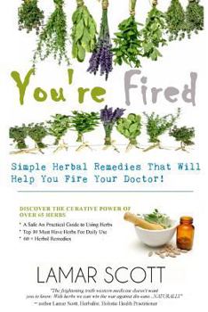 Paperback You're Fired - "Simple Herbal Remedies That Will Help You Fire Your Doctor " Book
