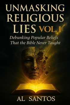 Paperback Unmasking Religious Lies - Volume 1: Debunking Popular Beliefs That The Bible Never Taught Book