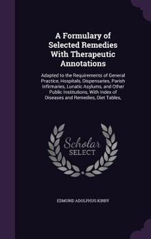 Hardcover A Formulary of Selected Remedies With Therapeutic Annotations: Adapted to the Requirements of General Practice, Hospitals, Dispensaries, Parish Infirm Book