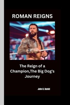 ROMAN REIGNS: The Reign of a Champion,The Big Dog's Journey