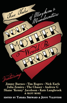 Your Mother Would Be Proud: True Tales of Mayhem and Misadventure