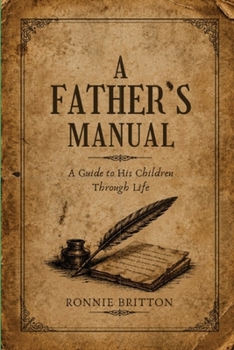 A Father's Manual to His Child: A Guide Through Life