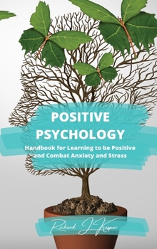 Hardcover Positive Psychology: Handbook for Learning to Be Positive and Combat Anxiety and Stress Book
