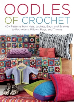 Hardcover Oodles of Crochet: 40+ Patterns from Hats, Jackets, Bags, and Scarves to Potholders, Pillows, Rugs, and Throws Book
