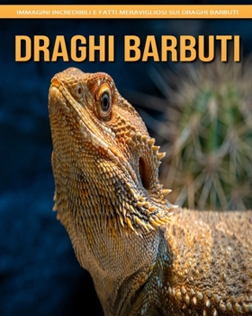 Paperback Draghi barbuti: Immagini incredibili e fatti meravigliosi sui draghi barbuti [Italian] [Large Print] Book