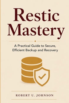 Restic Mastery: A Practical Guide to Secure, Efficient Backup and Recovery