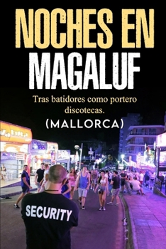 Paperback Noches de Magaluf. Tras Bastidores Como Portero Discotecas (Mallorca ): Magaluf al Límite: Disciplina y Resiliencia en el Frente de Batalla Nocturno d [Spanish] Book