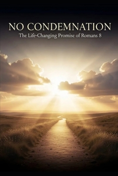 NO CONDEMNATION: The Life-Changing Promise of Romans 8
