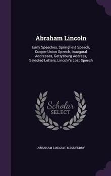 Hardcover Abraham Lincoln: Early Speeches, Springfield Speech, Cooper Union Speech, Inaugural Addresses, Gettysburg Address, Selected Letters, Li Book