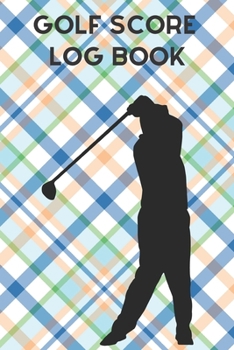 Golf Score Log Book: Record Log / Notebook / Diary / Sheet  ( Track Your Daily Game Stats And Performance, Scorecard Template, Lined Notes Section ) (Sport Journal)