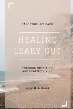 Paperback Healing Leaky Gut: Take Your Life Back Through Nutrition and Healthy Living Book