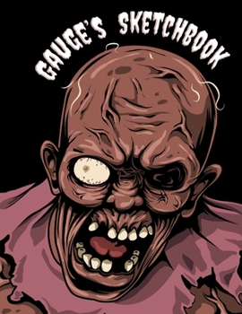 Gauge's Sketchbook: Creepy Cool Personalized Sketchbook with Name Featuring a Horrifically Fun Zombie Theme and 100 Pages for Doodling, Drawing and Sketching. It Makes the Perfect Birthday, Christmas,