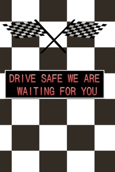 DRIVE SAFE WE ARE  WAITING FOR YOU: a great birthday gift for your loved ones and your relatives and even for your self