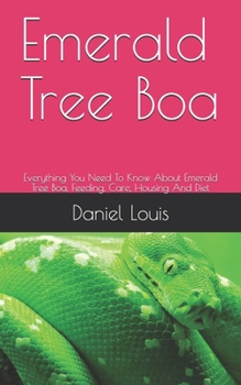 Paperback Emerald Tree Boa: Everything You Need To Know About Emerald Tree Boa, Feeding, Care, Housing And Diet Book