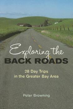 Paperback Exploring the Back Roads: 28 Day Trips in the Greater Bay Area Book