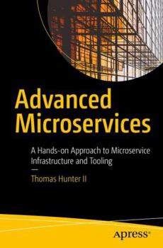 Paperback Advanced Microservices: A Hands-On Approach to Microservice Infrastructure and Tooling Book