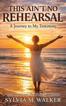 This Ain't No Rehearsal: A Journey to My Testimony