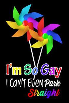 Paperback I'm So Gay I Can't Even Park Straight: LGBTQ Gift Notebook for Friends and Family Book