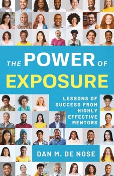 Paperback The Power of Exposure: Lessons of Success from Highly Effective Mentors Book