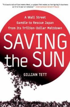 Hardcover Saving the Sun: A Wall Street Gamble to Rescue Japan from Its Trillion-Dollar Meltdown Book