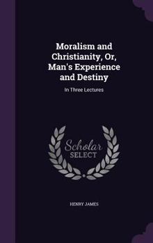 Hardcover Moralism and Christianity, Or, Man's Experience and Destiny: In Three Lectures Book