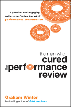 Paperback The Man Who Cured the Performance Review: A Practical and Engaging Guide to Perfecting the Art of Performance Conversation Book