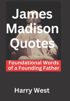 Paperback James Madison Quotes: Foundational Words of a Founding Father [Large Print] Book