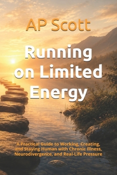 Running on Limited Energy: A Practical Guide to Working, Creating, and Staying Human with Chronic Illness, Neurodivergence, and Real-Life Pressure (The Limited Energy Series)
