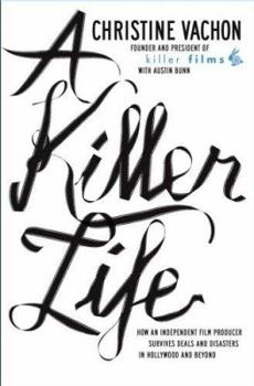 Hardcover A Killer Life: How an Independent Film Producer Survives Deals and Disasters in Hollywood and Beyond Book