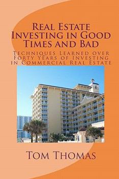 Paperback Real Estate Investing in Good Times and Bad: Techniques Learned Over Forty Years of Investing in Commercial Real Estate Book