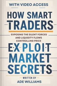 Paperback How Smart Traders Exploit Market Secrets: Exposing The Silent Forces And Liquidity Flows Controlling Price Book