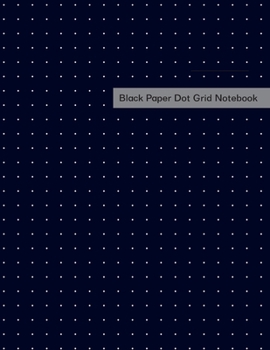 Black Paper Dot Grid Notebook: The Black Paper Journal, Dot Grid Notebook, sketchbook. Black Journals. For Kids and Adults 110 Pages XL size 8.5x11" ... gel pens/markers, Gel ink pens, Chalk