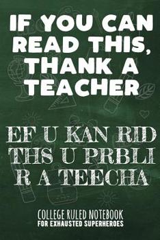 Paperback If You Can Read This, Thank a Teacher - Ef U Kan Rid Ths U Prbli R a Teecha: College Ruled Notebook for Exhausted Superheroes - Green Book