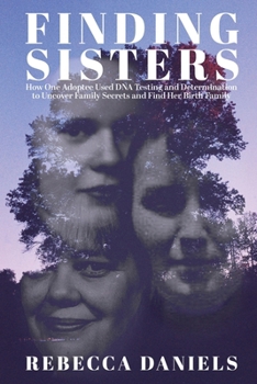 Finding Sisters: How One Adoptee Used DNA Testing and Determination to Uncover Family Secrets and Find Her Birth Family