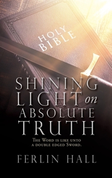 Hardcover Shining Light on Absolute Truth: The Word is like unto a double edged Sword. Book