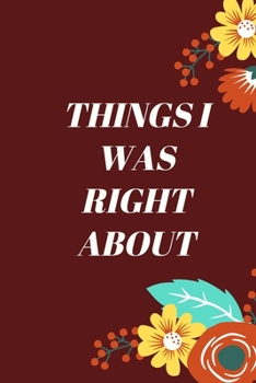 THINGS I WAS RIGHT ABOUT.: 120 pages notebook with matte cover  .different designs with different colors