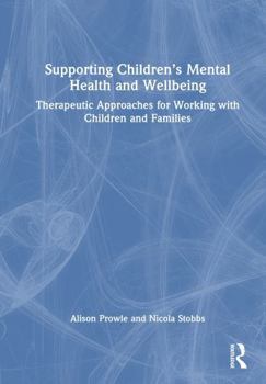 Hardcover Supporting Children's Mental Health and Wellbeing: Therapeutic Approaches for Working with Children and Families Book