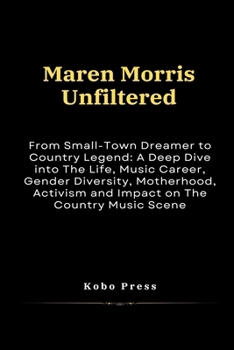Maren Morris Unfiltered: From Small-Town Dreamer to Country Legend: A Deep Dive into The Life, Music Career, Gender Diversity, Motherhood, Activism ... Biographies of Extraordinary Souls)