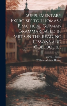 Hardcover Supplementary Exercises to Thomas's Practical German Grammar Based in Part On the Reading Lessons and Colloquies Book