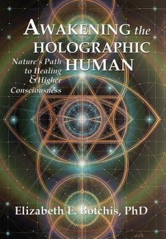 Hardcover Awakening the Holographic Human: Nature's Path to Healing and Higher Consciousness Book