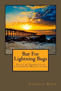 Paperback But for Lightning Bugs: Trials & Torments of Childhood Molestation Book