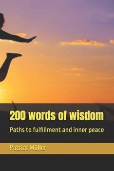 200 words of wisdom: Paths to fulfillment and inner peace