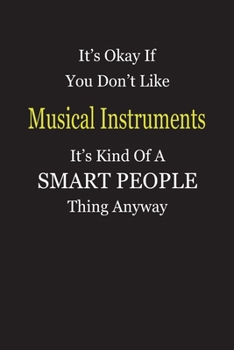It's Okay If You Don't Like Musical Instruments It's Kind Of A Smart People Thing Anyway: Blank Lined Notebook Journal Gift Idea