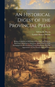 Hardcover An Historical Digest of the Provincial Press; Being a Collation of All Items of Personal and Historic Reference Relating to American Affairs Printed i Book