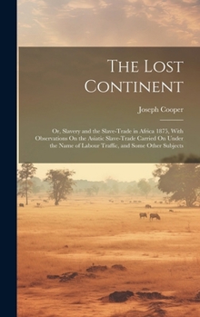 Hardcover The Lost Continent: Or, Slavery and the Slave-Trade in Africa 1875, With Observations On the Asiatic Slave-Trade Carried On Under the Name Book